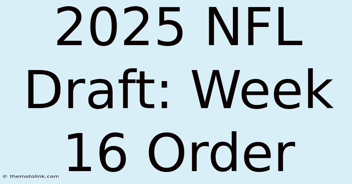 2025 NFL Draft: Week 16 Order