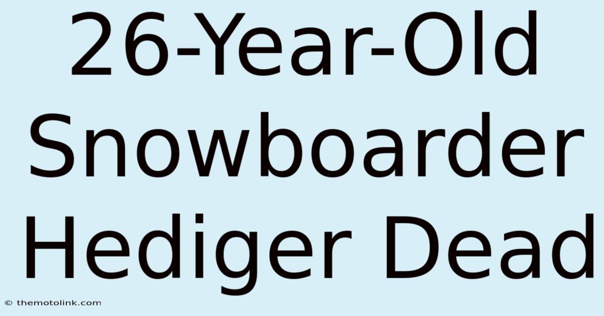 26-Year-Old Snowboarder Hediger Dead