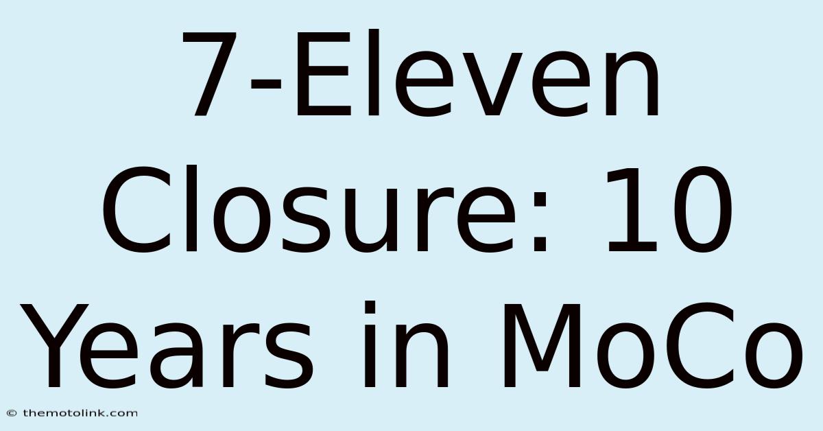 7-Eleven Closure: 10 Years In MoCo