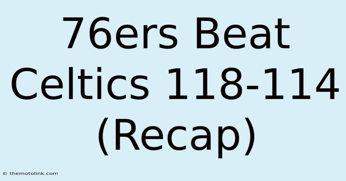 76ers Beat Celtics 118-114 (Recap)