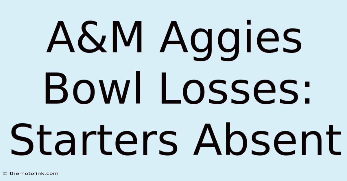 A&M Aggies Bowl Losses: Starters Absent