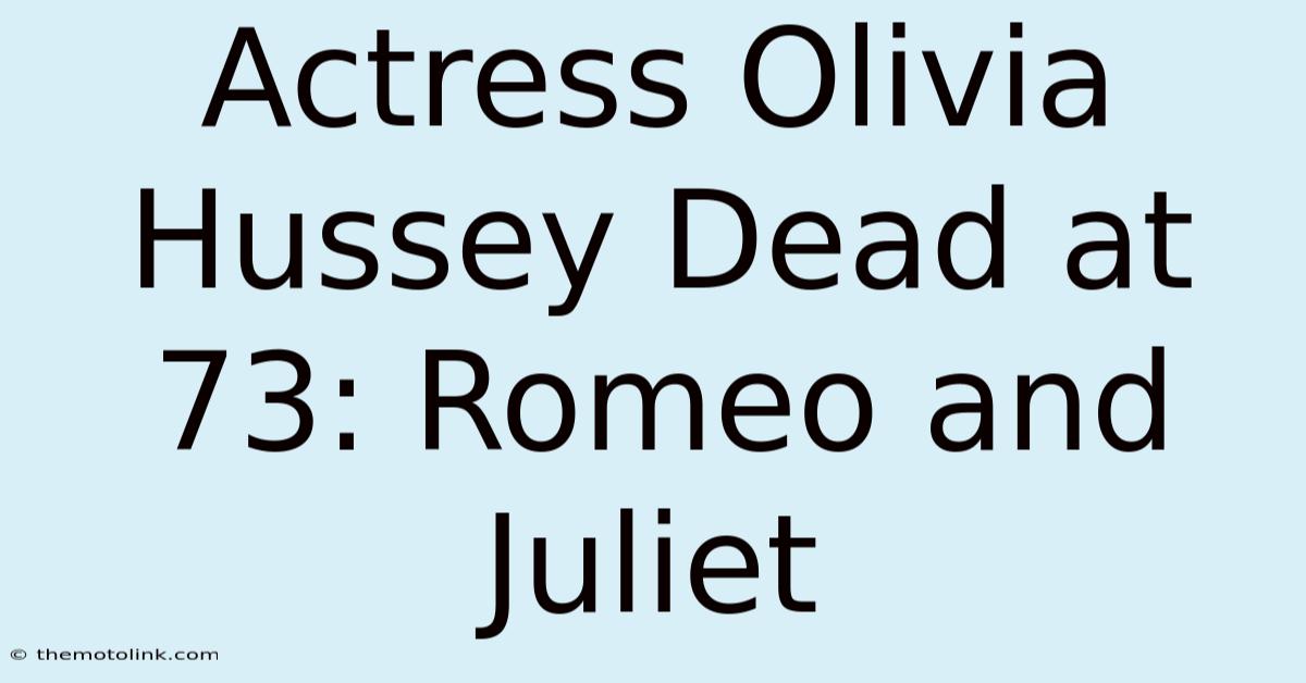 Actress Olivia Hussey Dead At 73: Romeo And Juliet