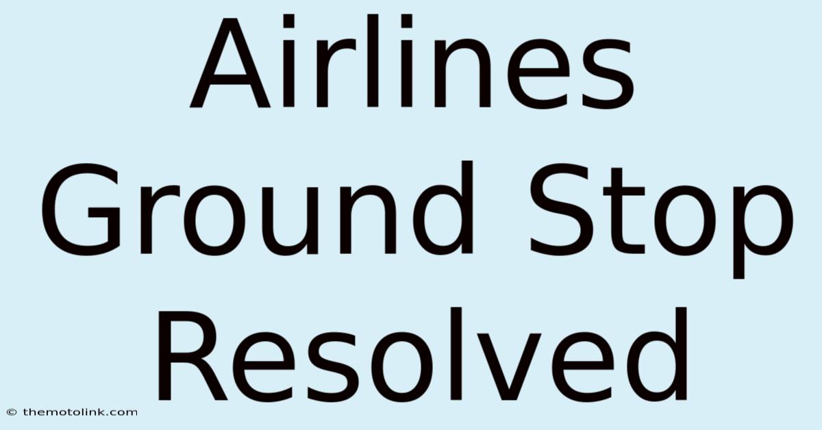 Airlines Ground Stop Resolved