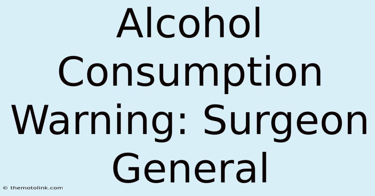 Alcohol Consumption Warning: Surgeon General