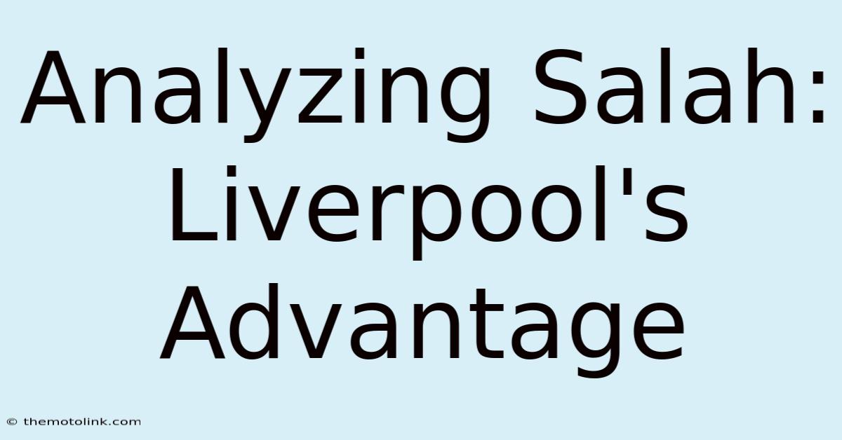 Analyzing Salah: Liverpool's Advantage