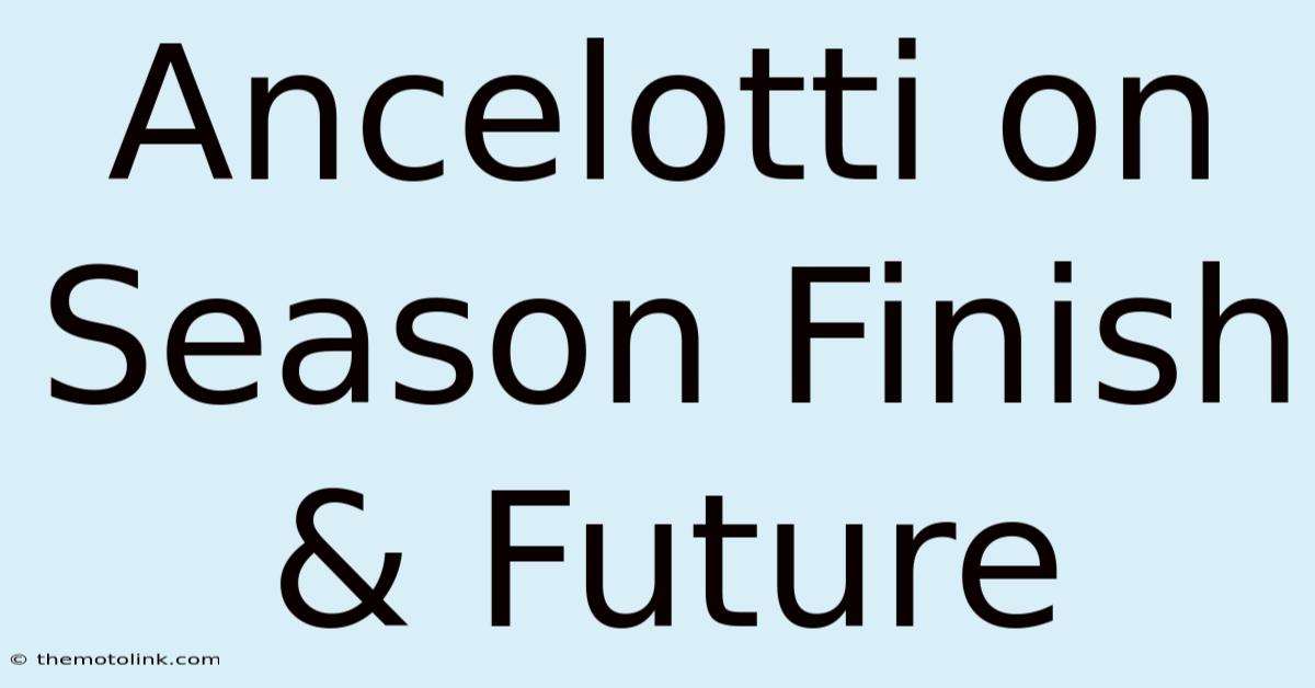 Ancelotti On Season Finish & Future