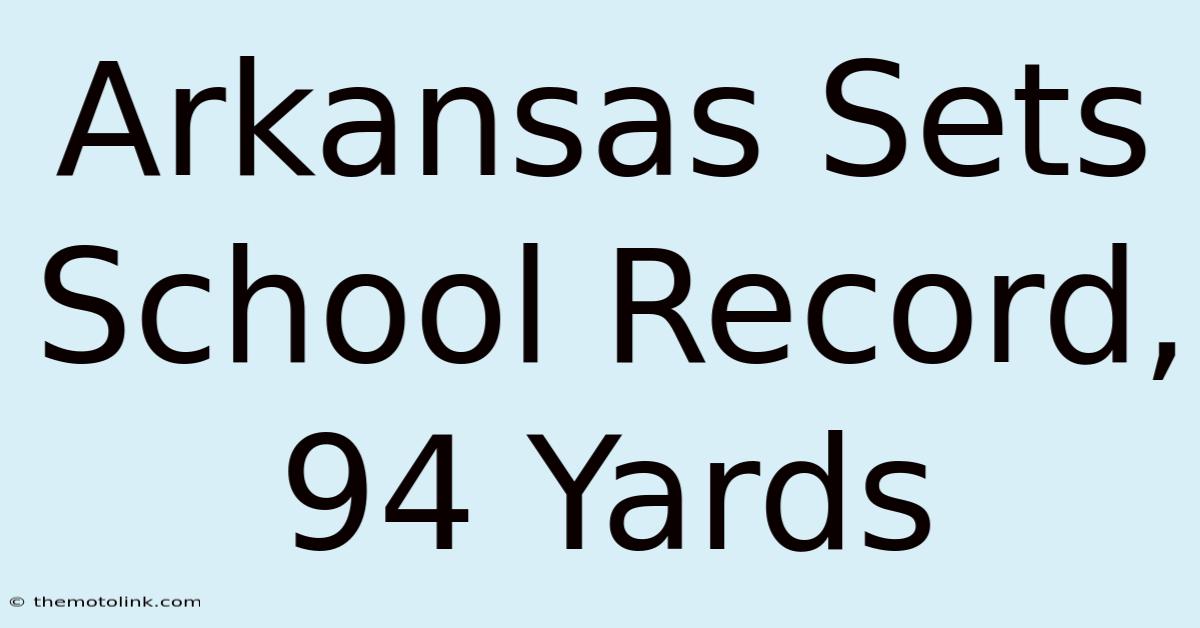 Arkansas Sets School Record, 94 Yards