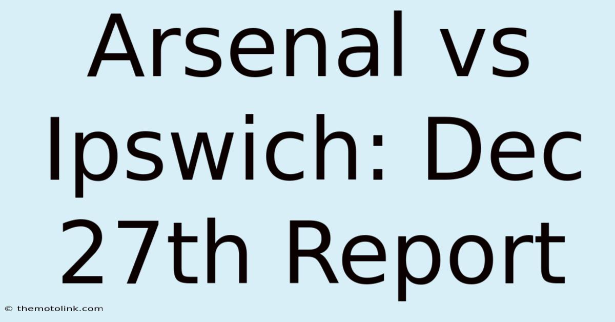 Arsenal Vs Ipswich: Dec 27th Report