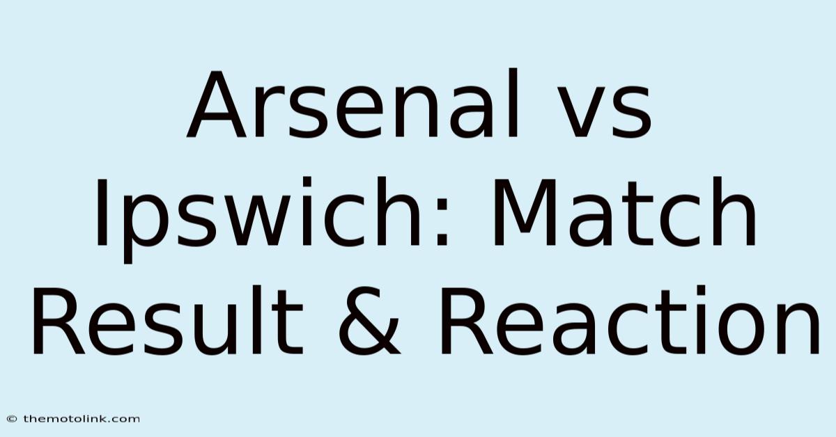 Arsenal Vs Ipswich: Match Result & Reaction