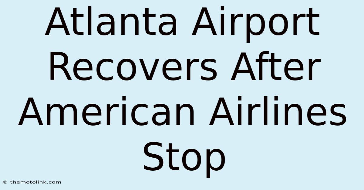 Atlanta Airport Recovers After American Airlines Stop