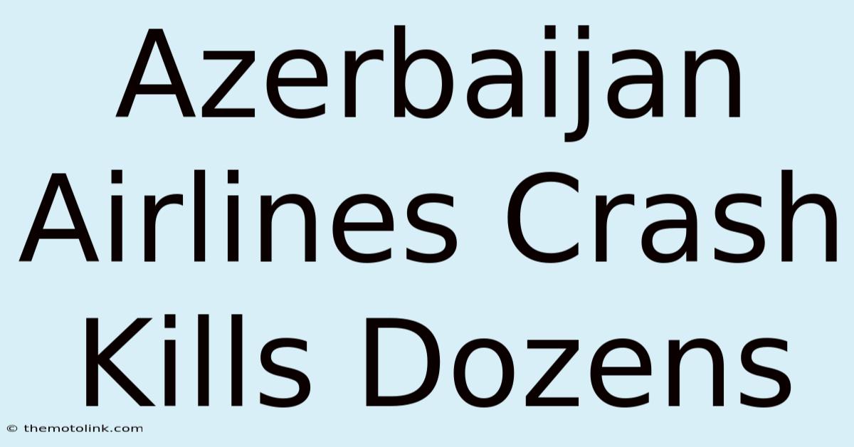 Azerbaijan Airlines Crash Kills Dozens