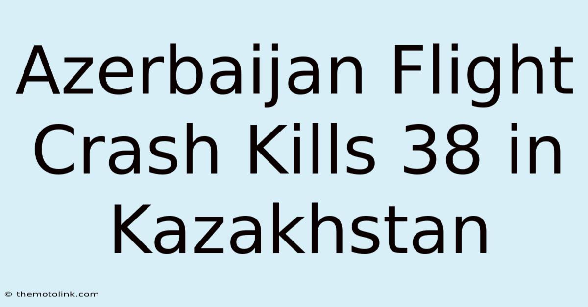 Azerbaijan Flight Crash Kills 38 In Kazakhstan