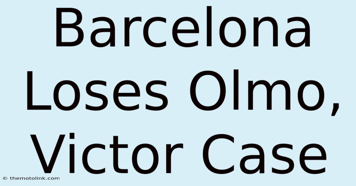 Barcelona Loses Olmo, Victor Case