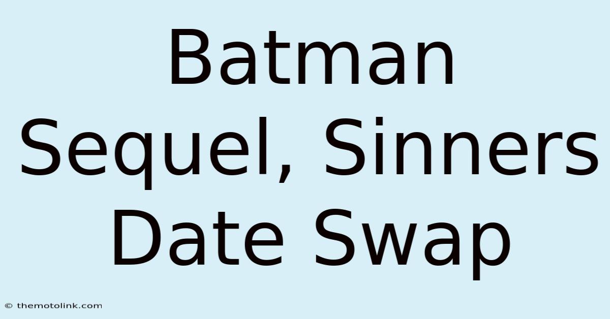 Batman Sequel, Sinners Date Swap