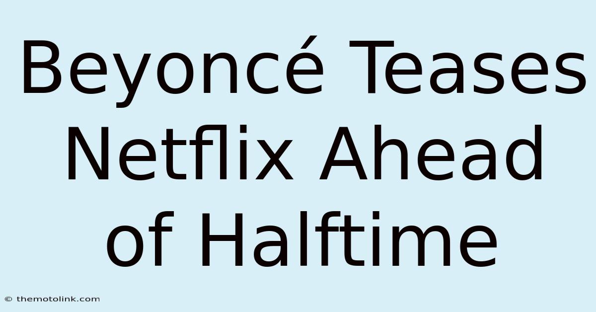 Beyoncé Teases Netflix Ahead Of Halftime