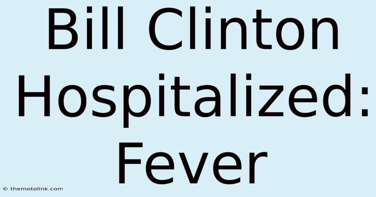 Bill Clinton Hospitalized: Fever