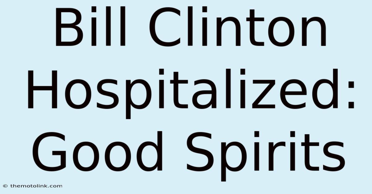 Bill Clinton Hospitalized: Good Spirits