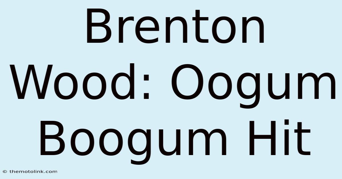 Brenton Wood: Oogum Boogum Hit