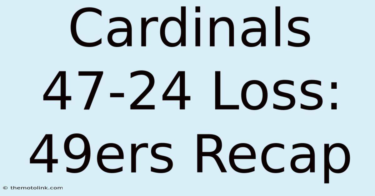 Cardinals 47-24 Loss: 49ers Recap