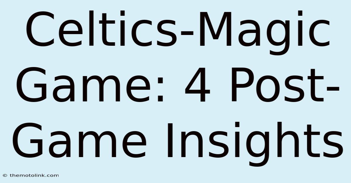 Celtics-Magic Game: 4 Post-Game Insights