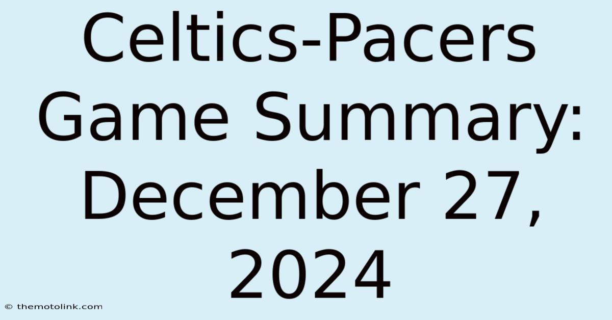 Celtics-Pacers Game Summary: December 27, 2024