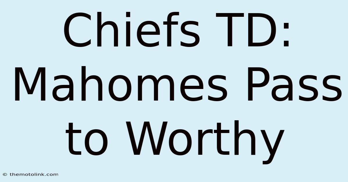 Chiefs TD: Mahomes Pass To Worthy