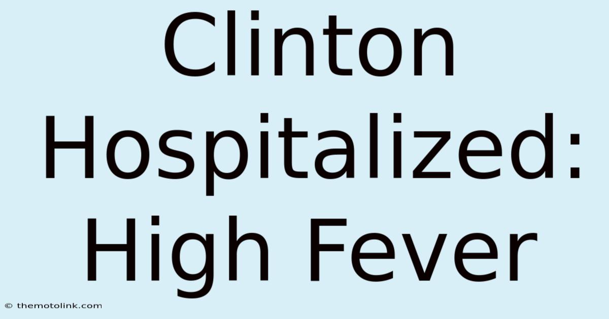 Clinton Hospitalized: High Fever