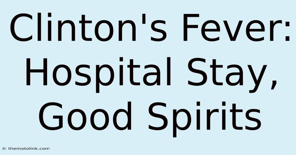 Clinton's Fever: Hospital Stay, Good Spirits