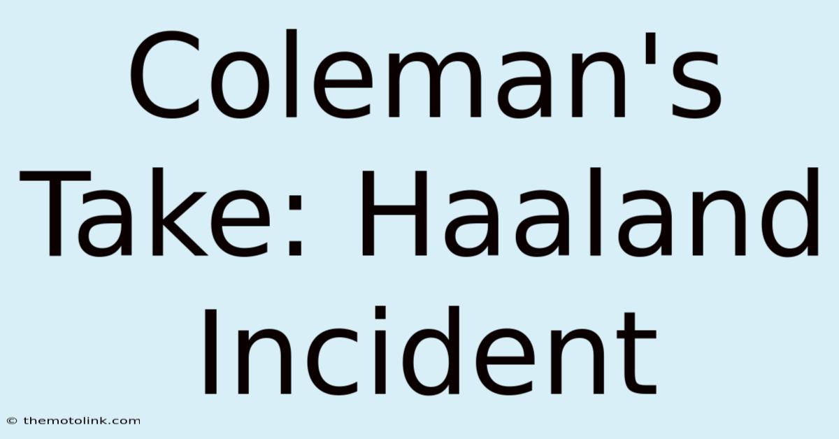 Coleman's Take: Haaland Incident