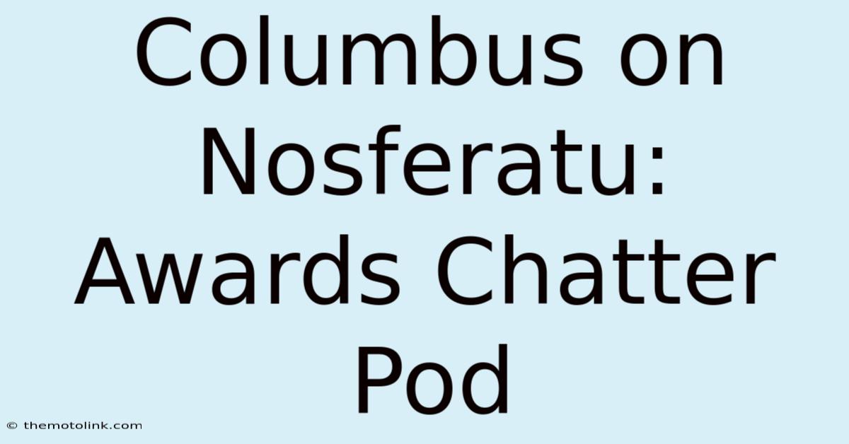 Columbus On Nosferatu: Awards Chatter Pod