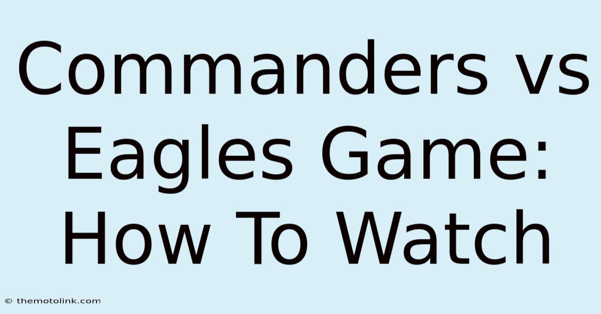 Commanders Vs Eagles Game: How To Watch