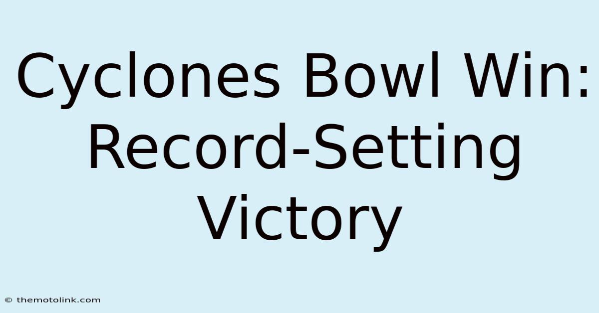 Cyclones Bowl Win: Record-Setting Victory