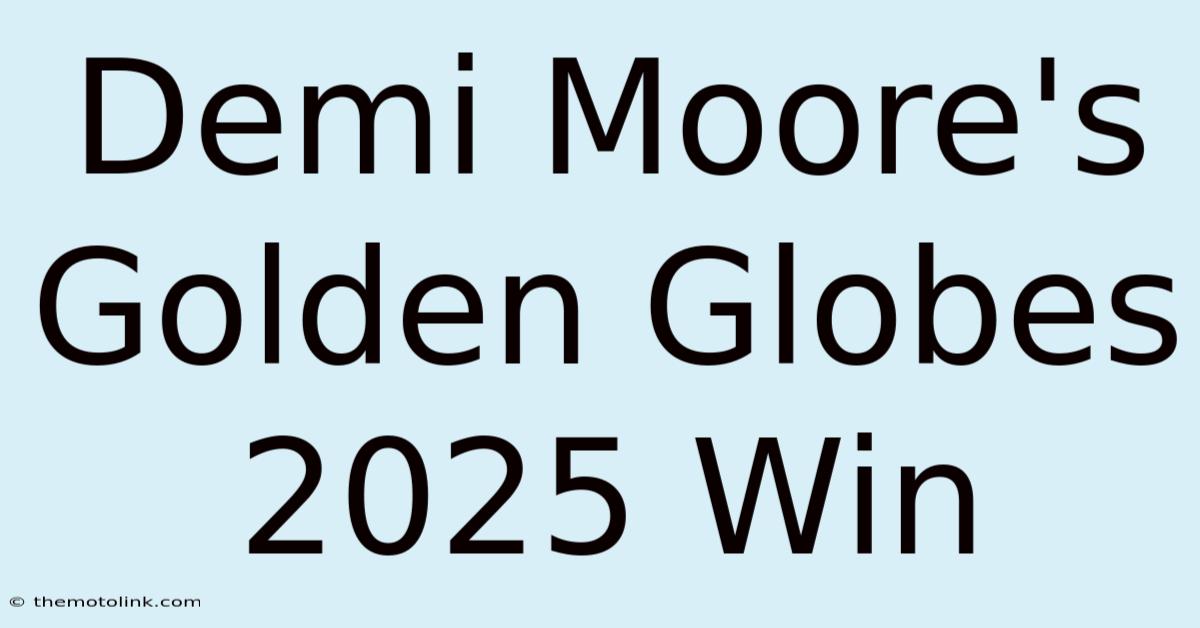 Demi Moore's Golden Globes 2025 Win