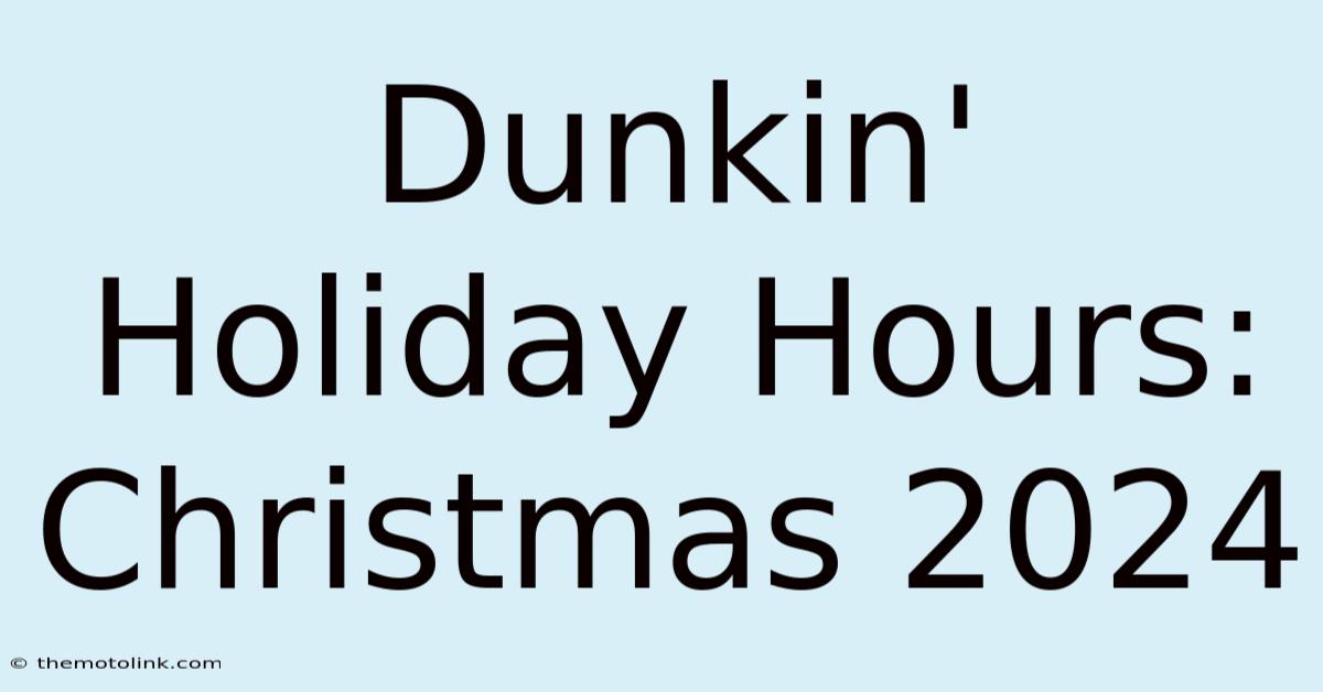 Dunkin' Holiday Hours: Christmas 2024