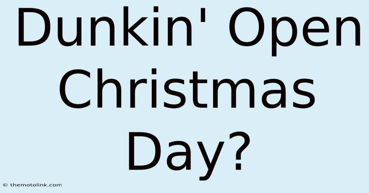 Dunkin' Open Christmas Day?