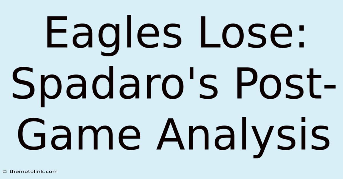 Eagles Lose: Spadaro's Post-Game Analysis