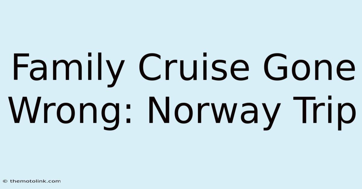 Family Cruise Gone Wrong: Norway Trip