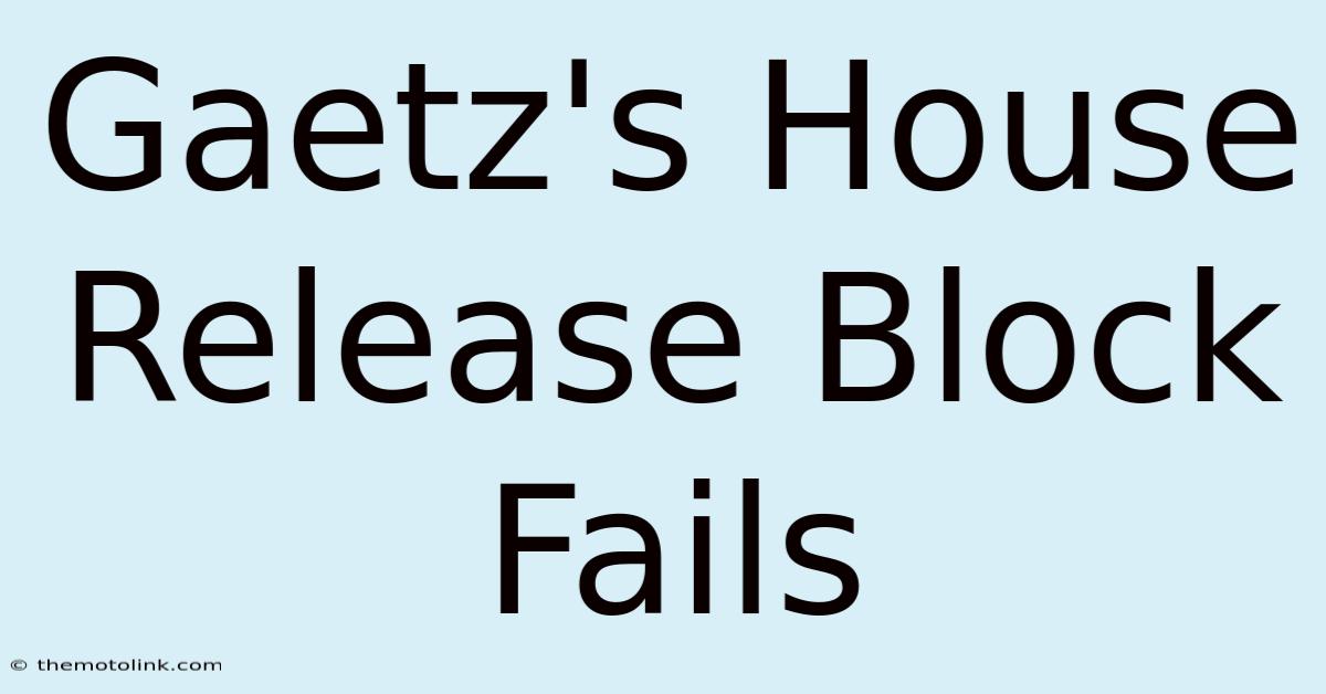 Gaetz's House Release Block Fails