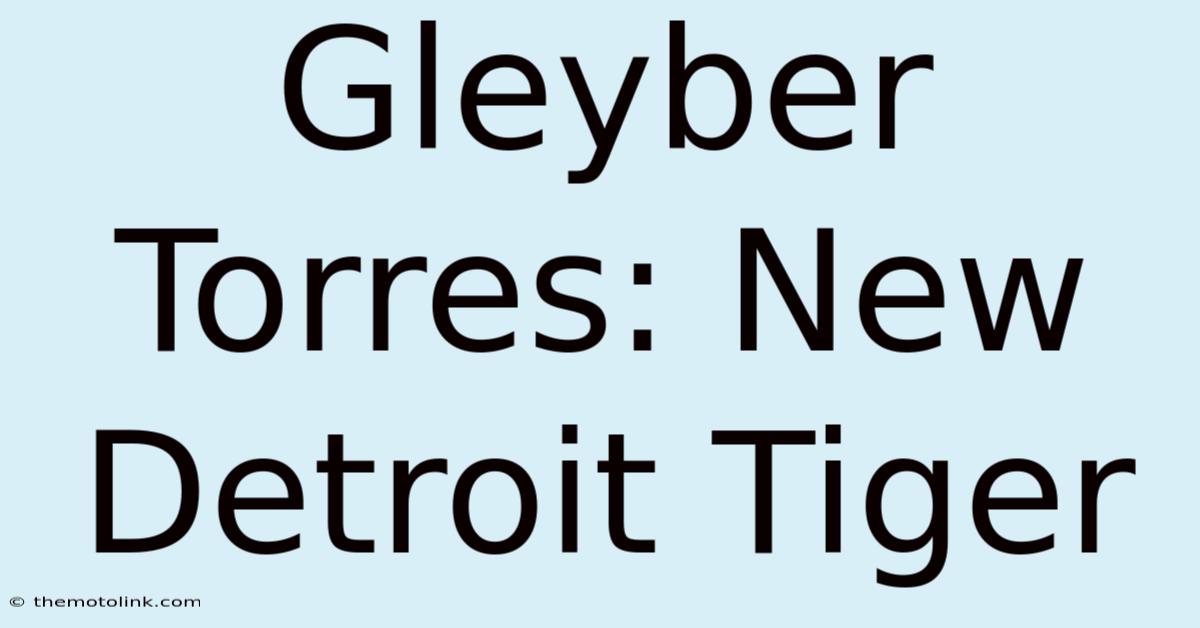 Gleyber Torres: New Detroit Tiger