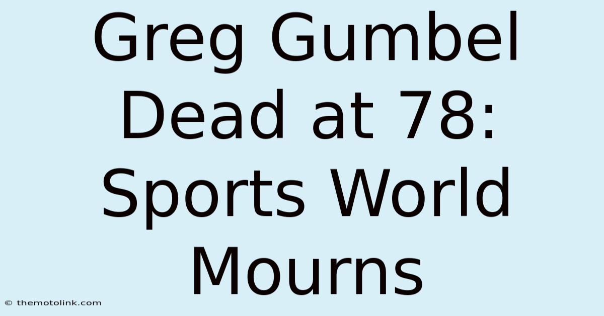 Greg Gumbel Dead At 78: Sports World Mourns