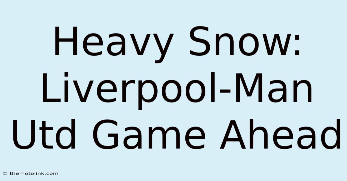 Heavy Snow: Liverpool-Man Utd Game Ahead