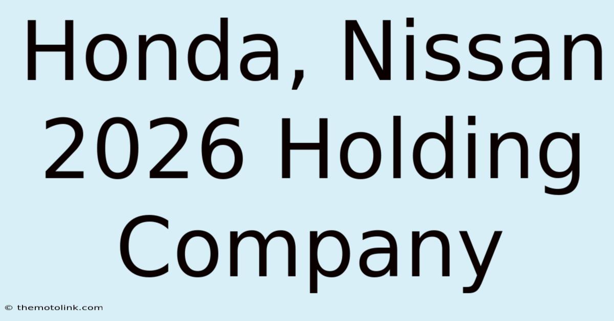 Honda, Nissan 2026 Holding Company