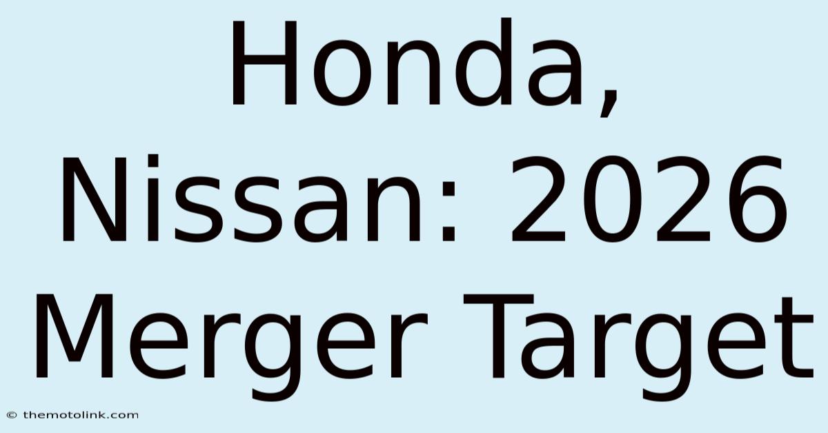 Honda, Nissan: 2026 Merger Target