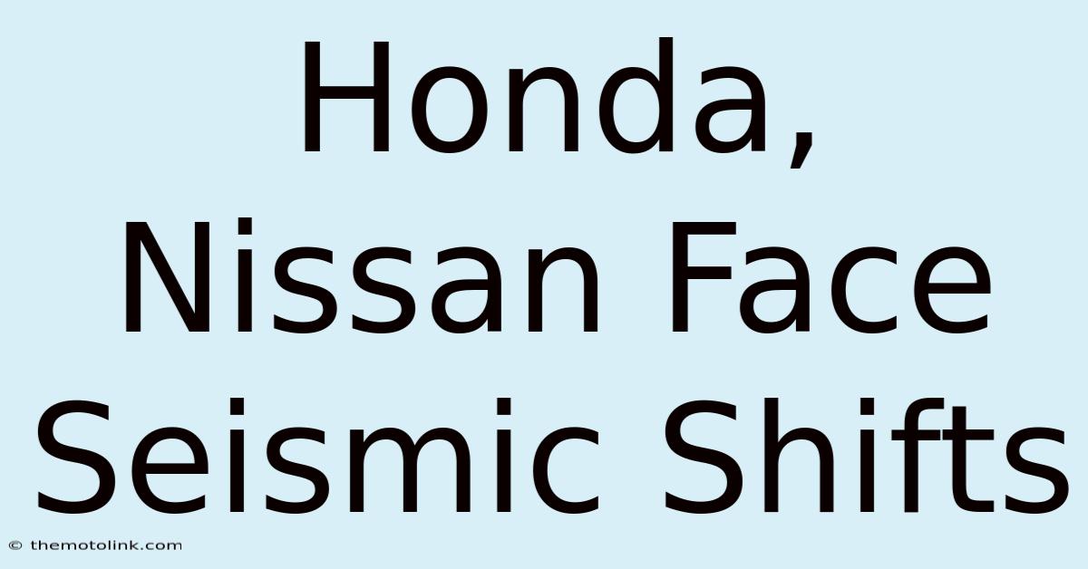 Honda, Nissan Face Seismic Shifts