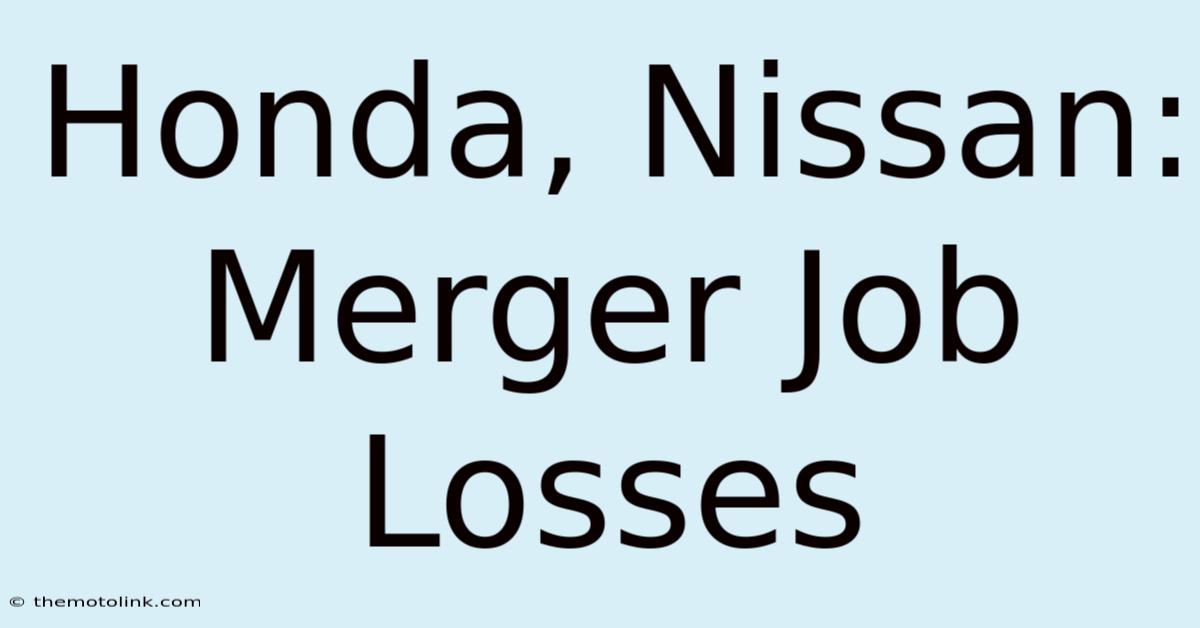 Honda, Nissan: Merger Job Losses