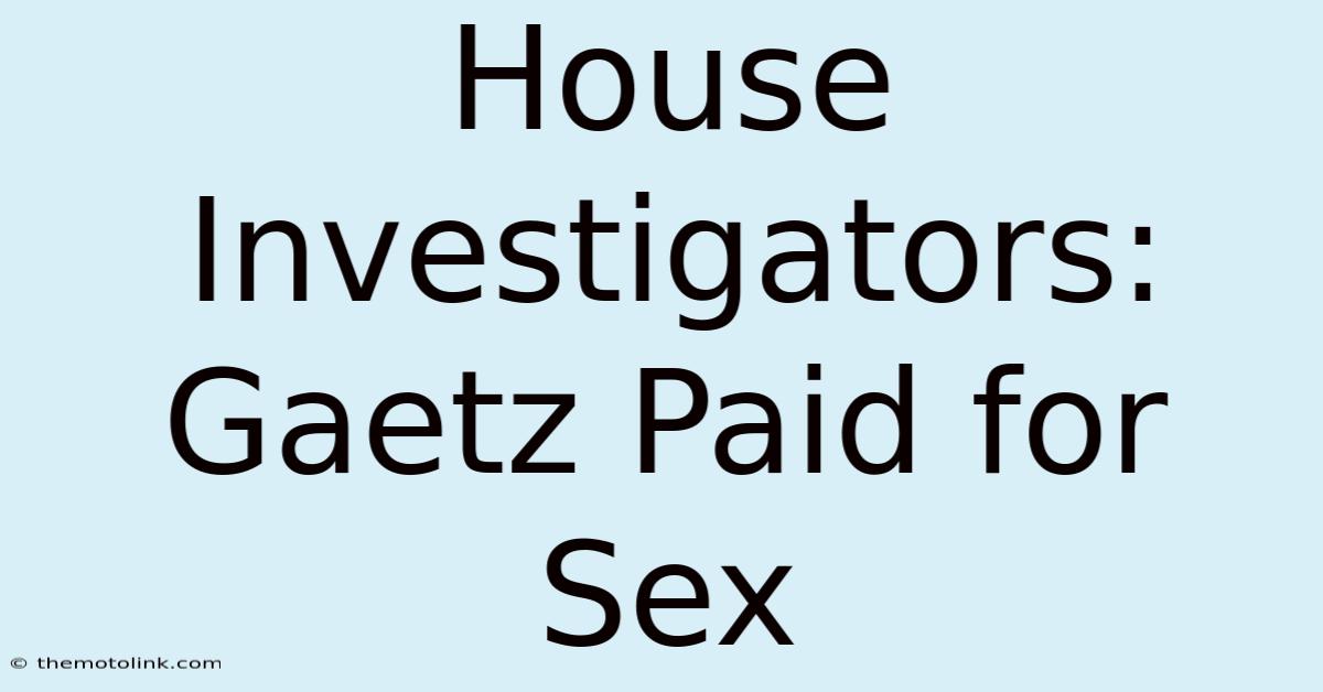 House Investigators: Gaetz Paid For Sex