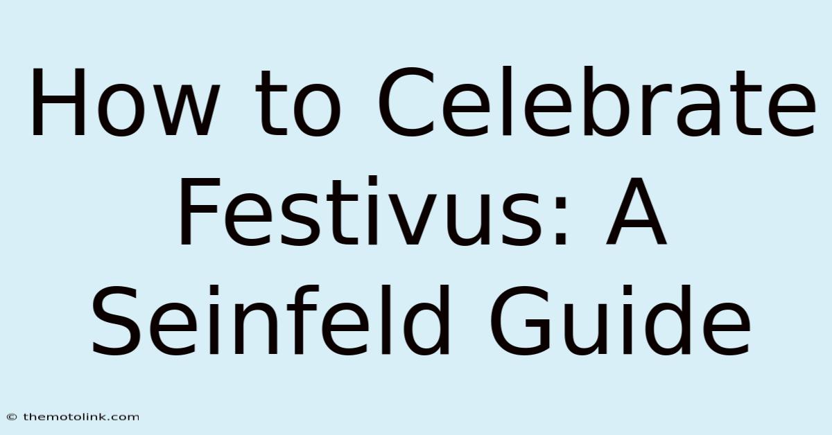 How To Celebrate Festivus: A Seinfeld Guide