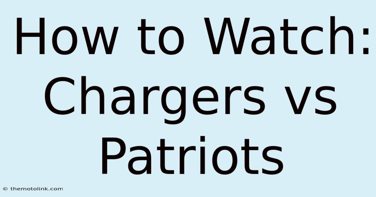 How To Watch: Chargers Vs Patriots