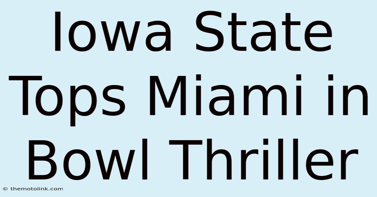 Iowa State Tops Miami In Bowl Thriller