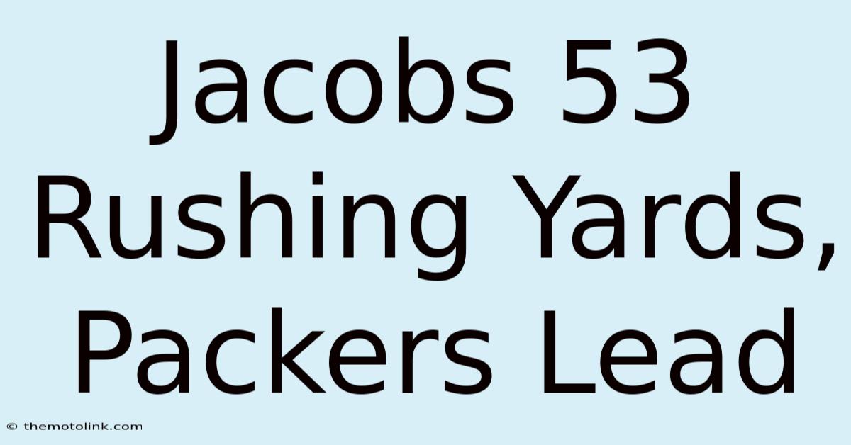 Jacobs 53 Rushing Yards, Packers Lead